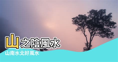 山之北 水之南|語文常識溯源：「山南水北」話陰陽，「藏風聚氣」談風水（原。